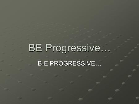 BE Progressive… B-E PROGRESSIVE…. What America Looked Like… Rapid growth of industry led to: Growth of cities and population Wealth…