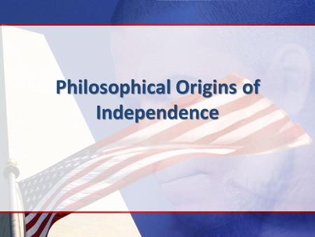 Philosophical Origins of Independence. Enlightenment An 18 th century philosophical movement in Europe that focused on: 1.Rationalism & reason 2.Secularism.