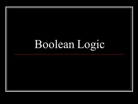 Boolean Logic.