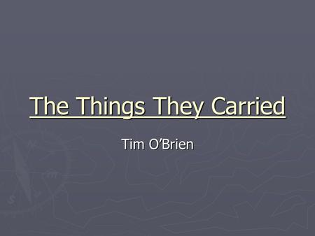 The Things They Carried Tim O’Brien. About the Author ► Born Oct. 1, 1946 in MN ► His father fought in WWII  Inspired O’Brien to become a writer ► Attended.