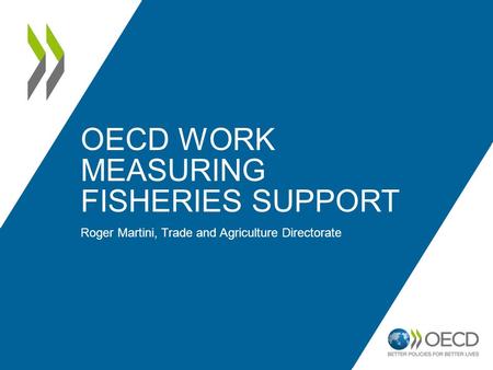 OECD WORK MEASURING FISHERIES SUPPORT Roger Martini, Trade and Agriculture Directorate.