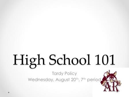 High School 101 Tardy Policy Wednesday, August 20 th, 7 th period.