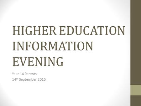 HIGHER EDUCATION INFORMATION EVENING Year 14 Parents 14 th September 2015.