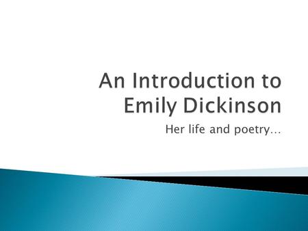 Her life and poetry….  Born in Amherst, MA on December 10, 1830  Her family had deep roots in New England ◦ Grandfather founded Amherst College ◦ Father.