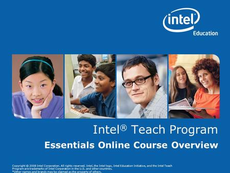 Copyright © 2008 Intel Corporation. All rights reserved. Intel, the Intel logo, Intel Education Initiative, and the Intel Teach Program are trademarks.