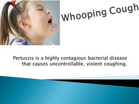 Pertussis is a highly contagious bacterial disease that causes uncontrollable, violent coughing.