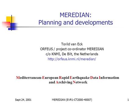 Sept 24, 2001MEREDIAN (EVR1-CT2000-40007)1 MEREDIAN: Planning and developments Torild van Eck ORFEUS / project co-ordinator MEREDIAN c/o KNMI, De Bilt,