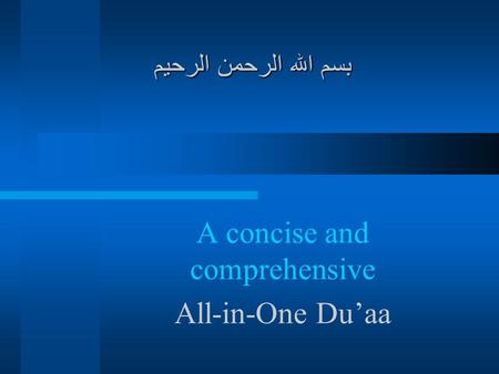 بسم الله الرحمن الرحيم A concise and comprehensive All-in-One Du’aa.