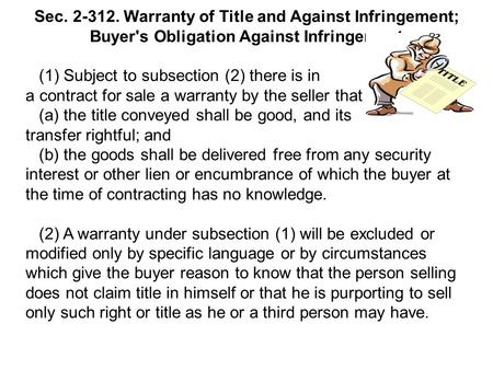 Sec. 2-312. Warranty of Title and Against Infringement; Buyer's Obligation Against Infringement (1) Subject to subsection (2) there is in a contract for.