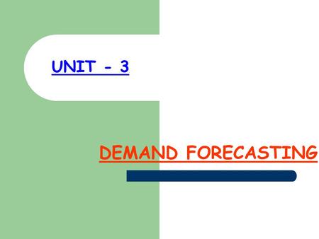 UNIT - 3 DEMAND FORECASTING. MEANING Demand forecasting refers to an estimation of most likely future demand for a product under given conditions.