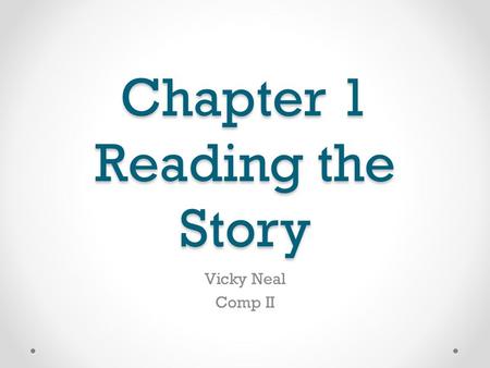 Chapter 1 Reading the Story Vicky Neal Comp II. Reading the Story Fiction whose sole purpose is to entertain requires no serious or intensive study. A.