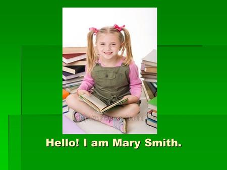 Hello! I am Mary Smith.. I have got a dog, A big brown dog. I have got a cat, A little white cat. I have got a horse, A black and white horse. I have.