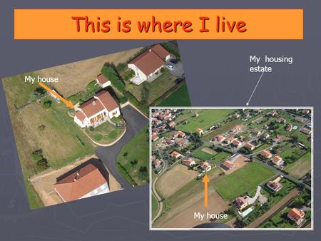 This is where I live My house My housing estate. I live in Paulhac, it’s a village not far from Brioude in the housing estate. They are 618 people. My.