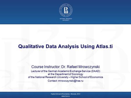 Qualitative Data Analysis Using Atlas.ti Course Instructor: Dr. Rafael Mrowczynski Lecturer of the German Academic Exchange Service (DAAD) at the Department.