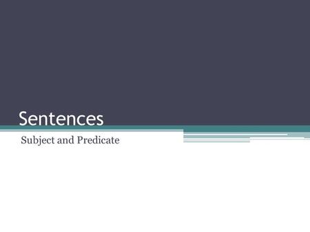 Sentences Subject and Predicate. What We’re Learning Where are subjects and predicates found in a sentence? How do we determine whether a subject/predicate.