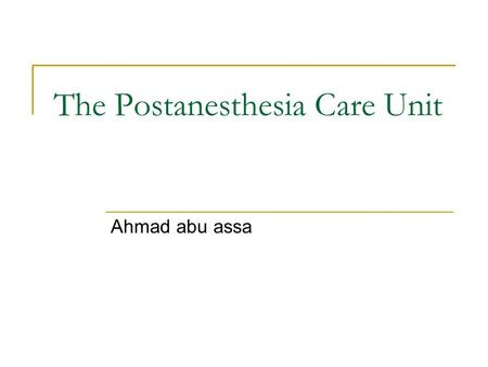 The Postanesthesia Care Unit Ahmad abu assa. PACU Recovery from anesthesia can range from completely uncomplicated to life-threatening. Must be managed.