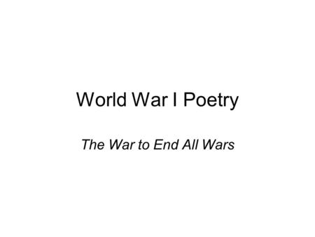 World War I Poetry The War to End All Wars. Wilfred Owen(1893 - 1918) “The poetry is in the pity.”