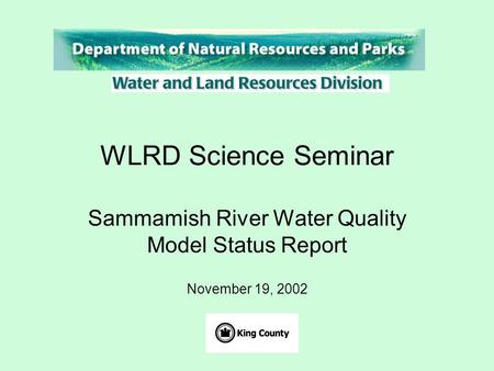 WLRD Science Seminar Sammamish River Water Quality Model Status Report November 19, 2002.