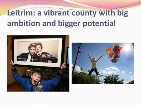 Leitrim: a vibrant county with big ambition and bigger potential.