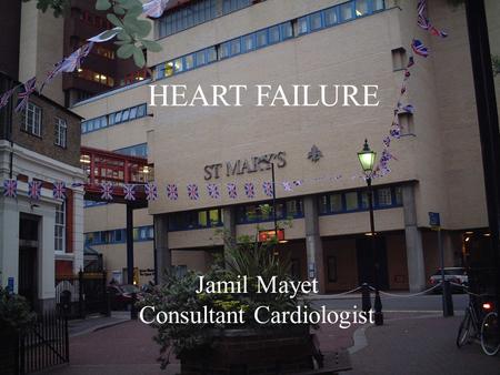 HEART FAILURE Jamil Mayet Consultant Cardiologist.