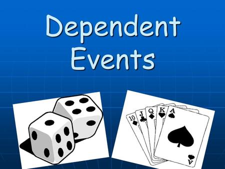 Dependent Events. Sometimes the outcome of an event can depend directly on the outcome of another event. Sometimes the outcome of an event can depend.