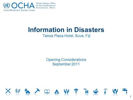 Information in Disasters Tanoa Plaza Hotel, Suva, Fiji Opening Considerations September 2011 1.