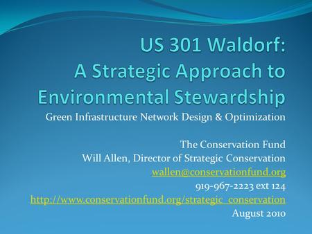 Green Infrastructure Network Design & Optimization The Conservation Fund Will Allen, Director of Strategic Conservation 919-967-2223.