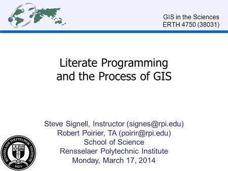 Literate Programming and the Process of GIS Steve Signell, Instructor Robert Poirier, TA School of Science Rensselaer.