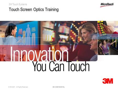 3M Touch Systems © 3M 2007. All Rights Reserved 3M CONFIDENTIAL Touch Screen Optics Training.