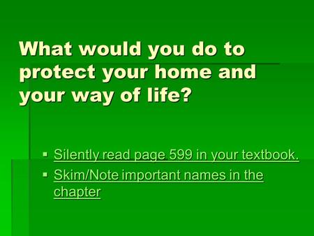 What would you do to protect your home and your way of life?  Silently read page 599 in your textbook. Silently read page 599 in your textbook. Silently.