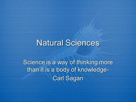 Science is a way of thinking more than it is a body of knowledge-