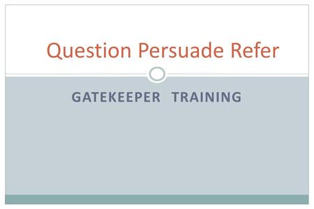 GATEKEEPER TRAINING Question Persuade Refer. VIDEO QPR Institute.