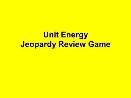 Unit Energy Jeopardy Review Game