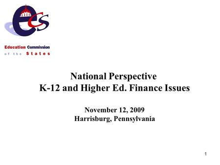 1 National Perspective K-12 and Higher Ed. Finance Issues November 12, 2009 Harrisburg, Pennsylvania.