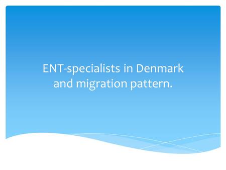 ENT-specialists in Denmark and migration pattern..