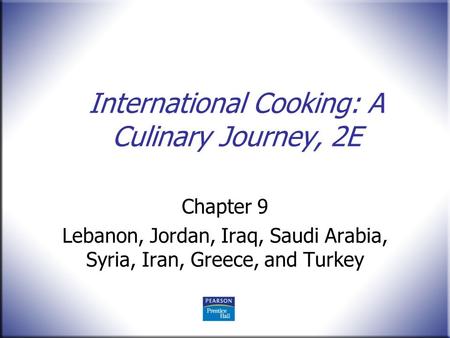 International Cooking: A Culinary Journey, 2E Chapter 9 Lebanon, Jordan, Iraq, Saudi Arabia, Syria, Iran, Greece, and Turkey.