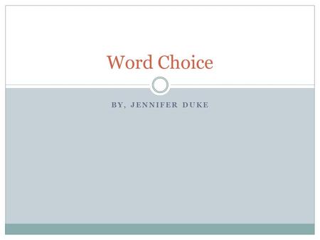 BY, JENNIFER DUKE Word Choice. When you use the same words over and over again in your writing, you create a world that doesn’t have much variety.