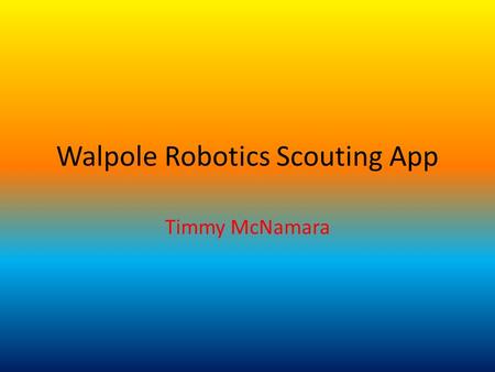 Walpole Robotics Scouting App Timmy McNamara. MIT App Inventor This is the website we used to design and program the app -