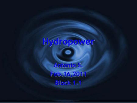 Hydropower Antonio S. Feb.16,2011 Block 1.1 Antonio S. Feb.16,2011 Block 1.1.