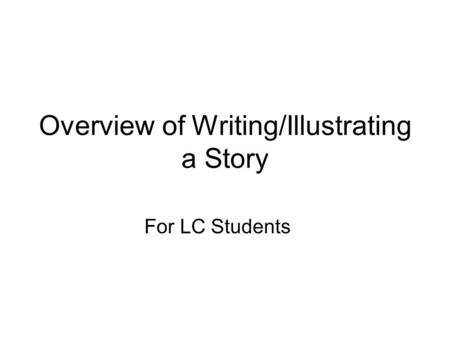 Overview of Writing/Illustrating a Story For LC Students.