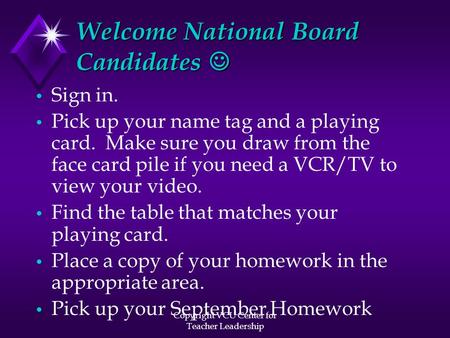 Copyright VCU Center for Teacher Leadership Welcome National Board Candidates Welcome National Board Candidates Sign in. Pick up your name tag and a playing.