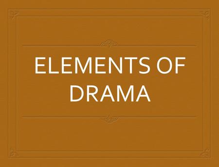 ELEMENTS OF DRAMA.