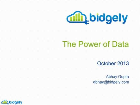 The Power of Data October 2013 Abhay Gupta 1.