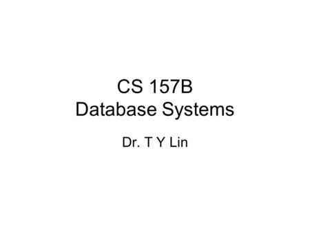 CS 157B Database Systems Dr. T Y Lin. Updates 1.Red color denotes updated data (ppt) 2.Class participation will be part of “extra” credits to to “quiz.