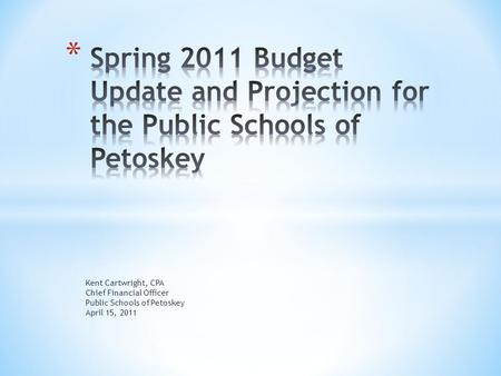 Kent Cartwright, CPA Chief Financial Officer Public Schools of Petoskey April 15, 2011.