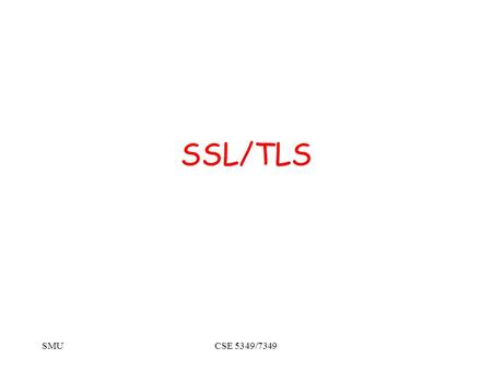 SMUCSE 5349/7349 SSL/TLS. SMUCSE 5349/7349 Layers of Security.