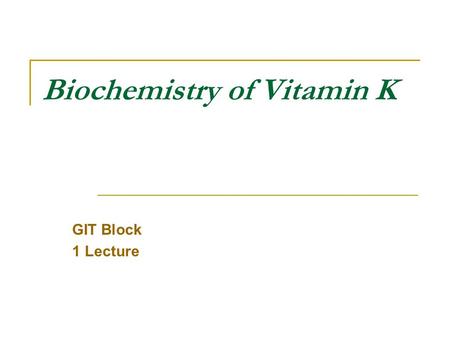 Biochemistry of Vitamin K GIT Block 1 Lecture. Overview Types and chemistry of vitamin K Sources and daily requirements Functions Synthesis of  -carboxyglutamate.