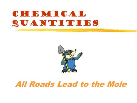 CHEMICAL QUANTITIES All Roads Lead to the Mole Chemical Quantities Measuring doughnuts: o1 dozen = 12 doughnuts (count) o1 dozen = 500 g doughnuts (mass)