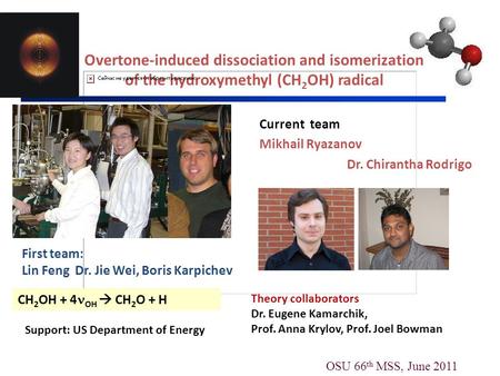 Current team Mikhail Ryazanov Dr. Chirantha Rodrigo Overtone-induced dissociation and isomerization of the hydroxymethyl (CH 2 OH) radical First team: