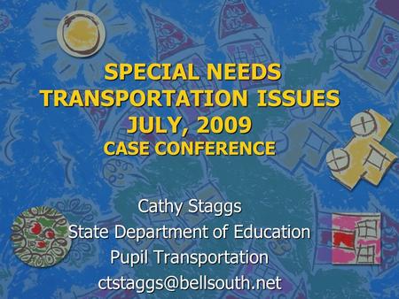 SPECIAL NEEDS TRANSPORTATION ISSUES JULY, 2009 CASE CONFERENCE SPECIAL NEEDS TRANSPORTATION ISSUES JULY, 2009 CASE CONFERENCE Cathy Staggs State Department.